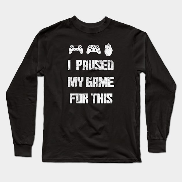 I Paused My Game For This Long Sleeve T-Shirt by SillyShirts